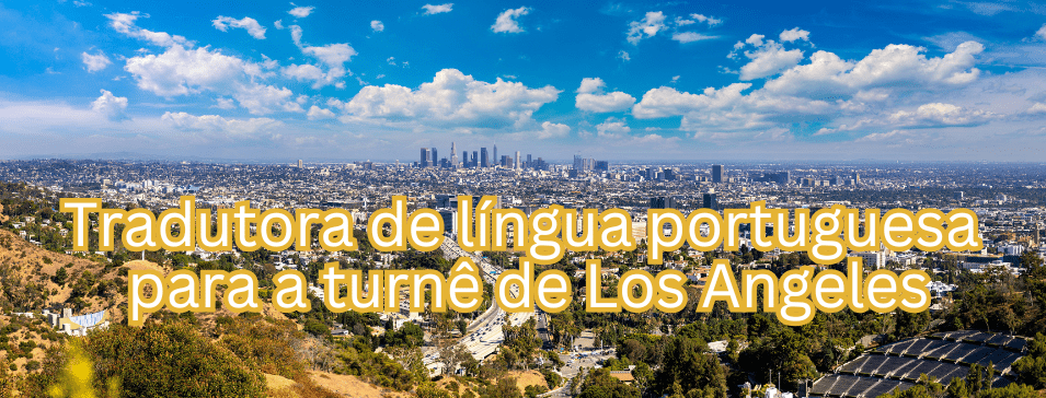 Tradutora de língua portuguesa para a turnê de Los Angeles